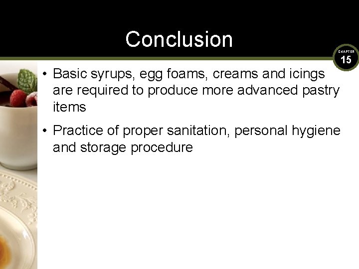 Conclusion CHAPTER • Basic syrups, egg foams, creams and icings are required to produce