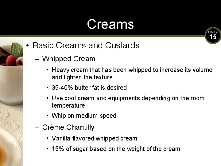 Creams • Basic Creams and Custards CHAPTER 15 – Whipped Cream • Heavy cream