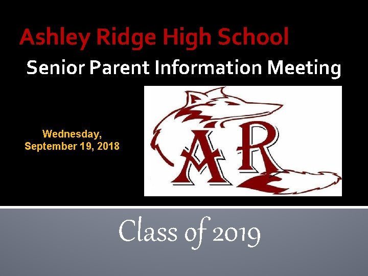 Ashley Ridge High School Senior Parent Information Meeting Wednesday, September 19, 2018 Class of