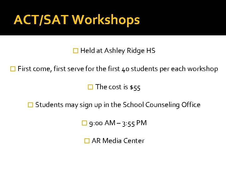 ACT/SAT Workshops � Held at Ashley Ridge HS � First come, first serve for