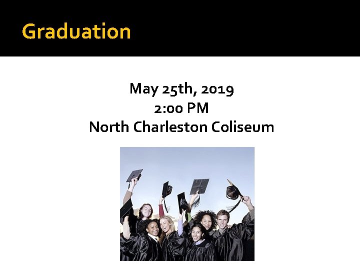 Graduation May 25 th, 2019 2: 00 PM North Charleston Coliseum 