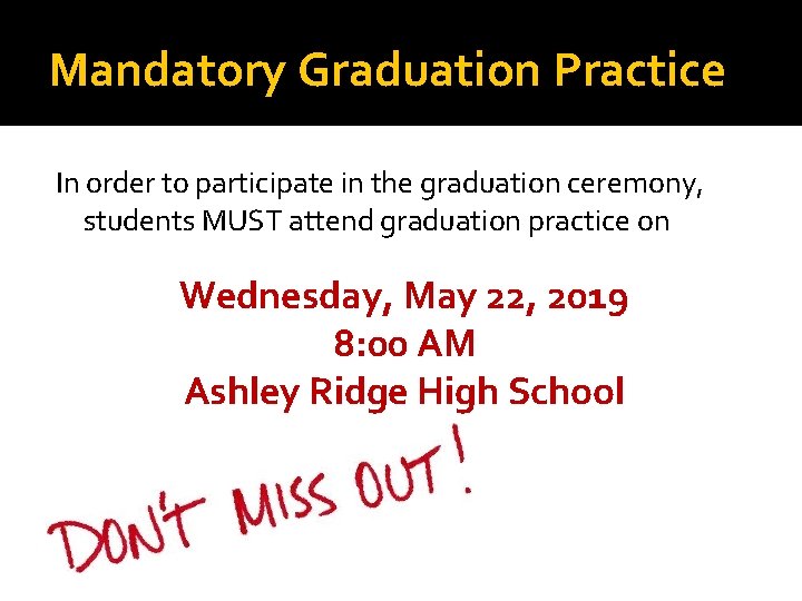 Mandatory Graduation Practice In order to participate in the graduation ceremony, students MUST attend
