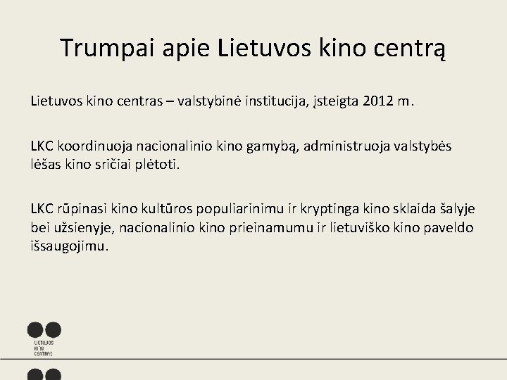 Trumpai apie Lietuvos kino centrą Lietuvos kino centras – valstybinė institucija, įsteigta 2012 m.