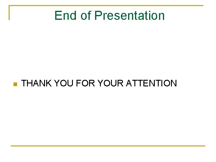 End of Presentation n THANK YOU FOR YOUR ATTENTION 