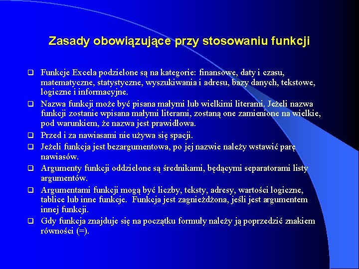 Zasady obowiązujące przy stosowaniu funkcji q q q q Funkcje Excela podzielone są na