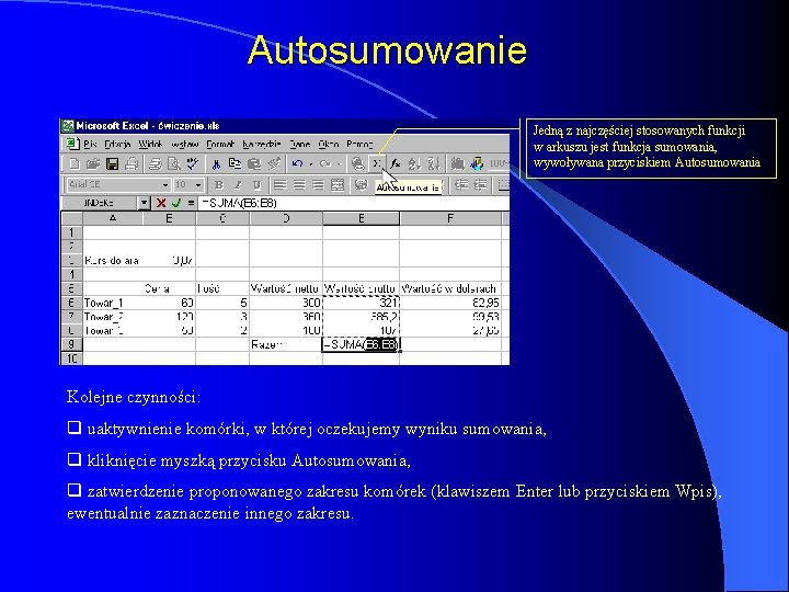Autosumowanie Jedną z najczęściej stosowanych funkcji w arkuszu jest funkcja sumowania, wywoływana przyciskiem Autosumowania
