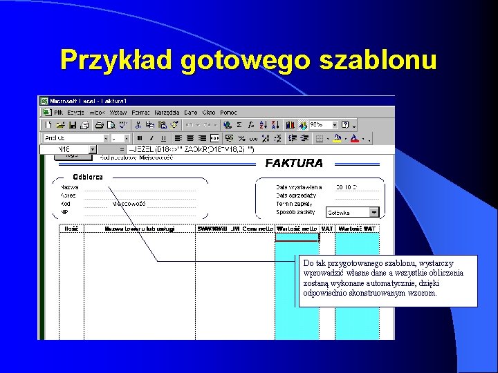 Przykład gotowego szablonu Do tak przygotowanego szablonu, wystarczy wprowadzić własne dane a wszystkie obliczenia