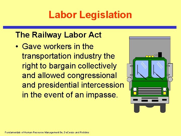 Labor Legislation The Railway Labor Act • Gave workers in the transportation industry the