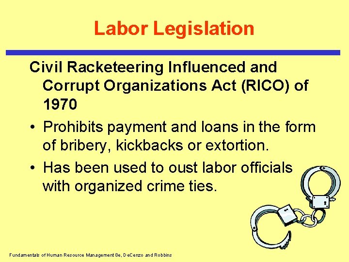 Labor Legislation Civil Racketeering Influenced and Corrupt Organizations Act (RICO) of 1970 • Prohibits