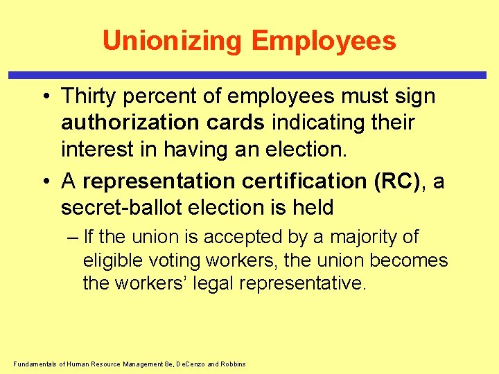 Unionizing Employees • Thirty percent of employees must sign authorization cards indicating their interest