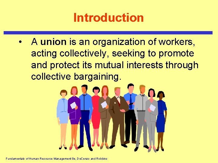 Introduction • A union is an organization of workers, acting collectively, seeking to promote