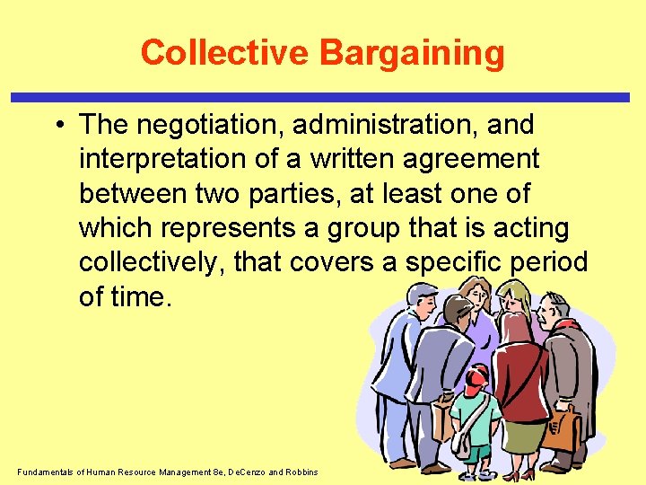Collective Bargaining • The negotiation, administration, and interpretation of a written agreement between two Collective Bargaining • The negotiation, administration, and interpretation of a written agreement between two