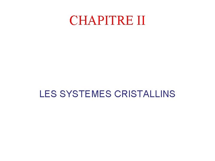 CHAPITRE II LES SYSTEMES CRISTALLINS 