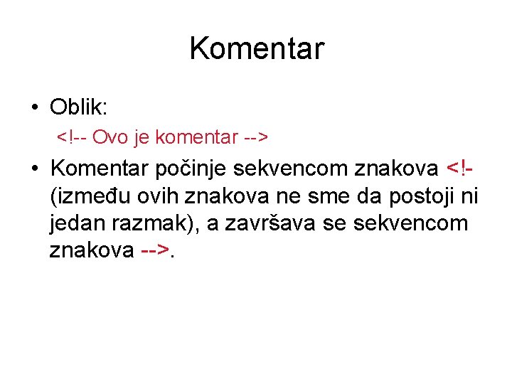 Komentar • Oblik: <!-- Ovo je komentar --> • Komentar počinje sekvencom znakova <!(između