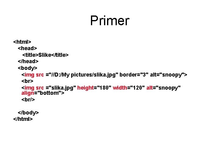 Primer <html> <head> <title>Slike</title> </head> <body> <img src ="//D: /My pictures/slika. jpg" border="3" alt="snoopy">