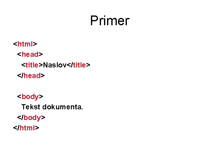 Primer <html> <head> <title>Naslov</title> </head> <body> Tekst dokumenta. </body> </html> 