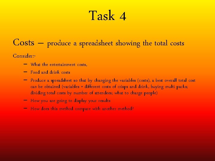 Task 4 Costs – produce a spreadsheet showing the total costs Consider: - –