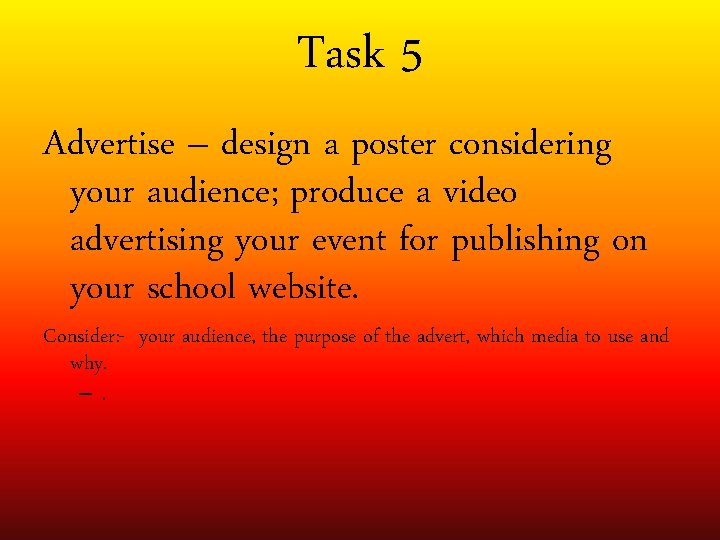 Task 5 Advertise – design a poster considering your audience; produce a video advertising