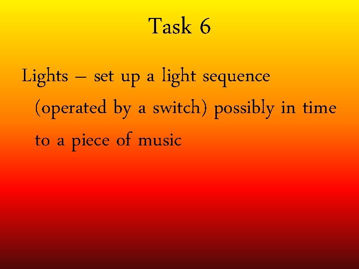 Task 6 Lights – set up a light sequence (operated by a switch) possibly