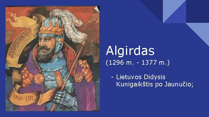 Algirdas (1296 m. - 1377 m. ) - Lietuvos Didysis Kunigaikštis po Jaunučio; 