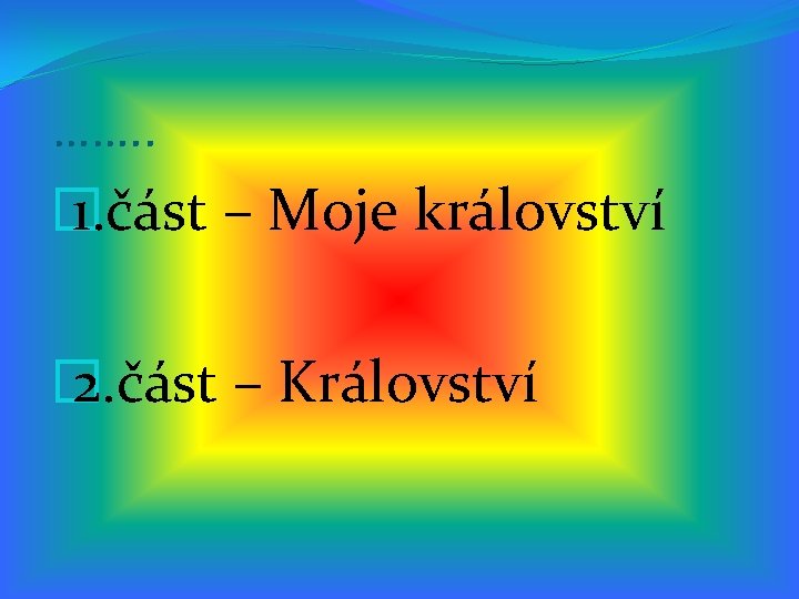 ……. . � 1. část – Moje království � 2. část – Království 