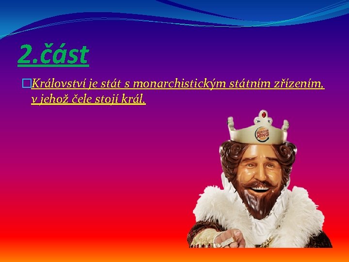 2. část �Království je stát s monarchistickým státním zřízením, v jehož čele stojí král.