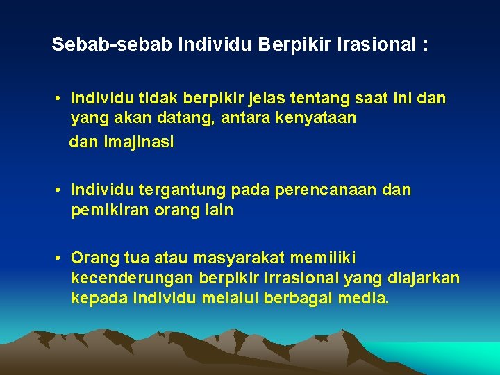 Sebab-sebab Individu Berpikir Irasional : • Individu tidak berpikir jelas tentang saat ini dan