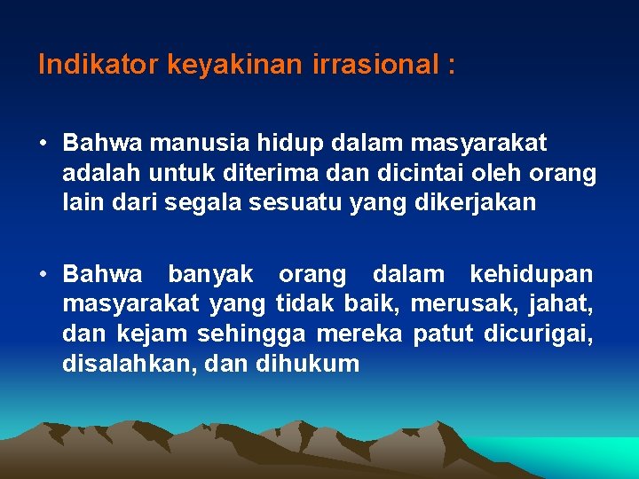 Indikator keyakinan irrasional : • Bahwa manusia hidup dalam masyarakat adalah untuk diterima dan