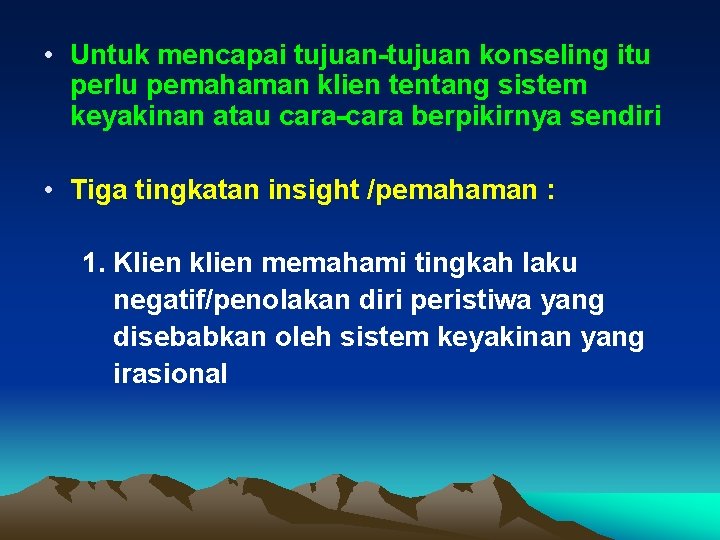  • Untuk mencapai tujuan-tujuan konseling itu perlu pemahaman klien tentang sistem keyakinan atau