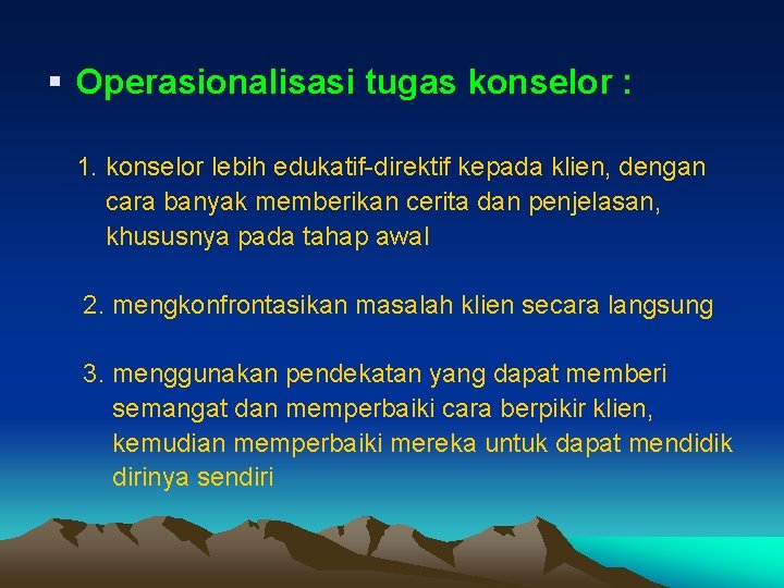 § Operasionalisasi tugas konselor : 1. konselor lebih edukatif-direktif kepada klien, dengan cara banyak