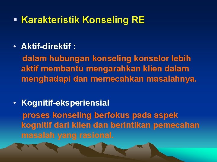 § Karakteristik Konseling RE • Aktif-direktif : dalam hubungan konseling konselor lebih aktif membantu