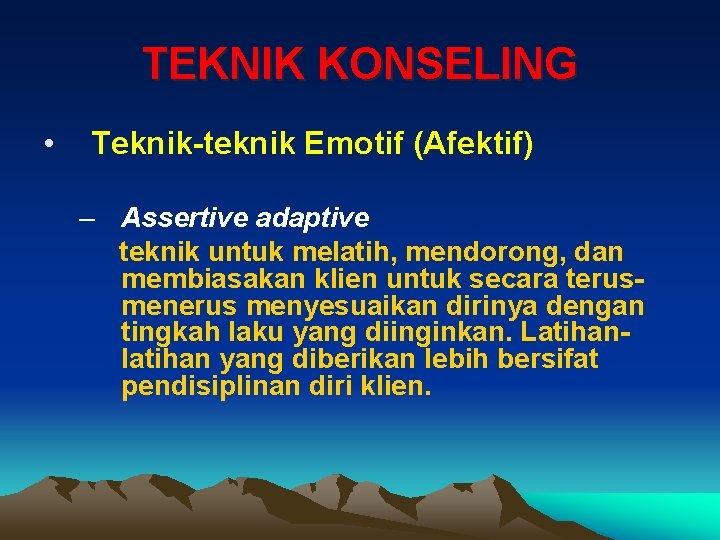 TEKNIK KONSELING • Teknik-teknik Emotif (Afektif) – Assertive adaptive teknik untuk melatih, mendorong, dan