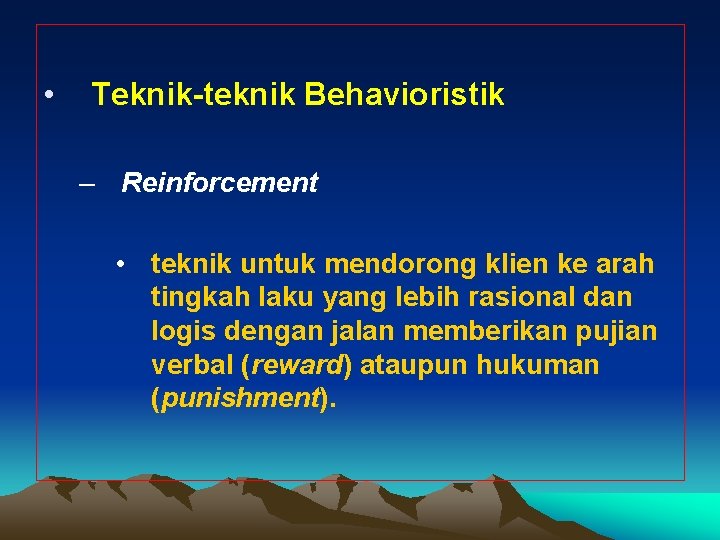  • Teknik-teknik Behavioristik – Reinforcement • teknik untuk mendorong klien ke arah tingkah