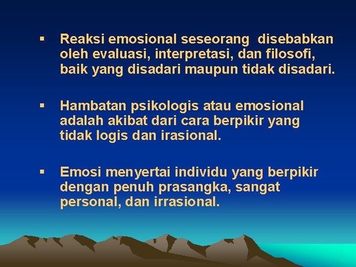 § Reaksi emosional seseorang disebabkan oleh evaluasi, interpretasi, dan filosofi, baik yang disadari maupun