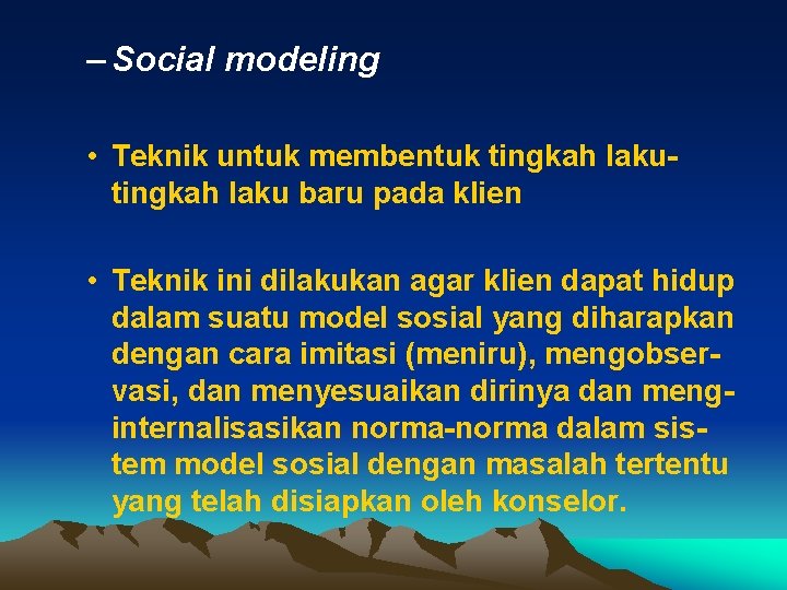 – Social modeling • Teknik untuk membentuk tingkah laku baru pada klien • Teknik