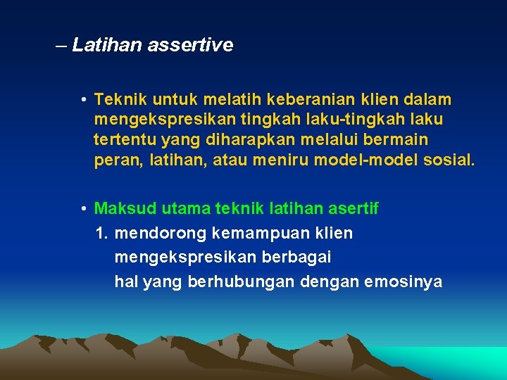 – Latihan assertive • Teknik untuk melatih keberanian klien dalam mengekspresikan tingkah laku-tingkah laku