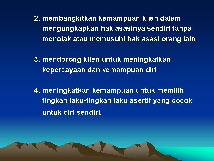 2. membangkitkan kemampuan klien dalam mengungkapkan hak asasinya sendiri tanpa menolak atau memusuhi hak