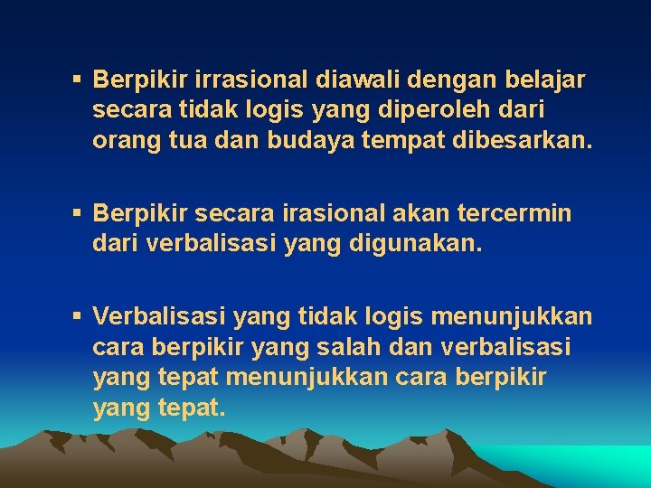 § Berpikir irrasional diawali dengan belajar secara tidak logis yang diperoleh dari orang tua