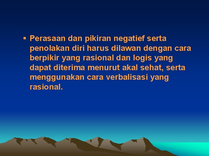 § Perasaan dan pikiran negatief serta penolakan diri harus dilawan dengan cara berpikir yang