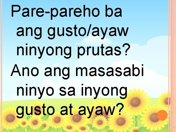 Pare-pareho ba ang gusto/ayaw ninyong prutas? Ano ang masasabi ninyo sa inyong gusto at Pare-pareho ba ang gusto/ayaw ninyong prutas? Ano ang masasabi ninyo sa inyong gusto at