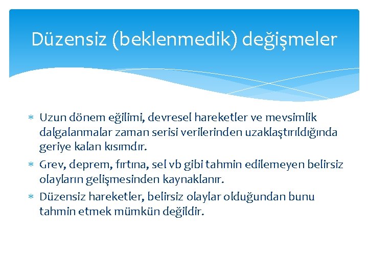 Düzensiz (beklenmedik) değişmeler Uzun dönem eğilimi, devresel hareketler ve mevsimlik dalgalanmalar zaman serisi verilerinden