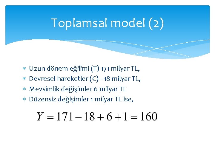 Toplamsal model (2) Uzun dönem eğilimi (T) 171 milyar TL, Devresel hareketler (C) –