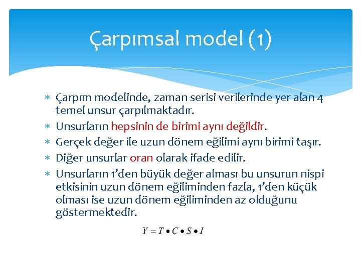 Çarpımsal model (1) Çarpım modelinde, zaman serisi verilerinde yer alan 4 temel unsur çarpılmaktadır.