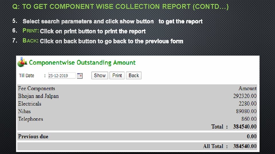 Q: TO GET COMPONENT WISE COLLECTION REPORT (CONTD…) 5. 6. PRINT: 7. BACK: 