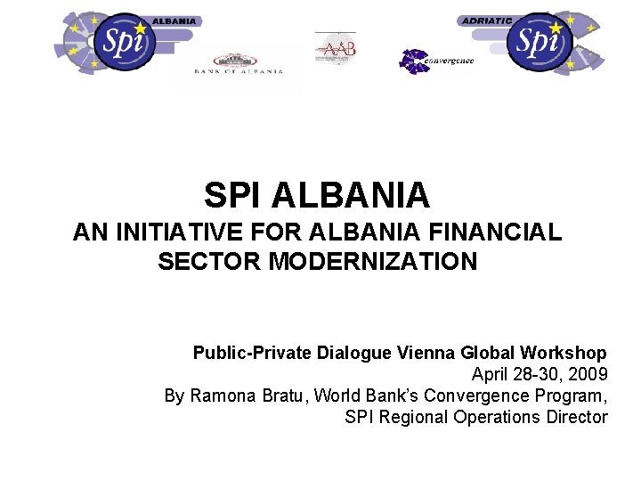 SPI ALBANIA AN INITIATIVE FOR ALBANIA FINANCIAL SECTOR MODERNIZATION Public-Private Dialogue Vienna Global Workshop