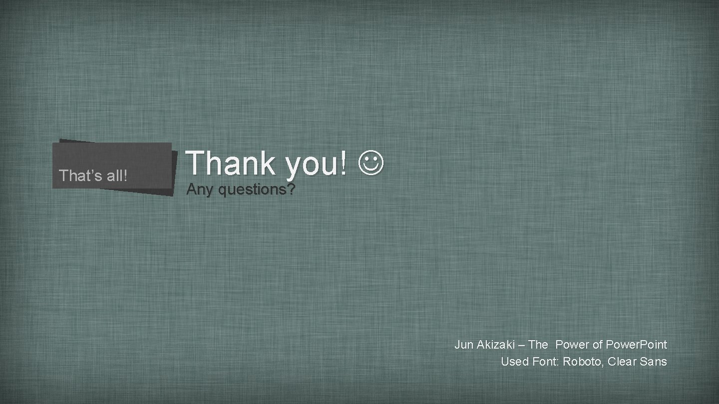 That’s all! Thank you! Any questions? Jun Akizaki – The Power of Power. Point