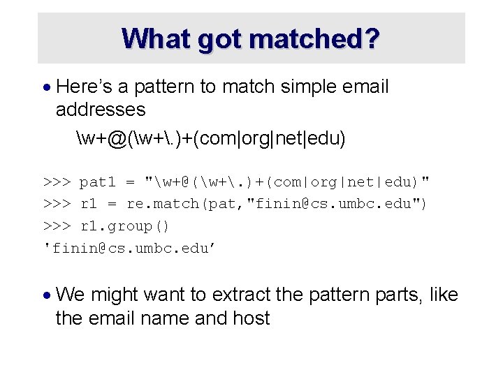 What got matched? · Here’s a pattern to match simple email addresses w+@(w+. )+(com|org|net|edu)