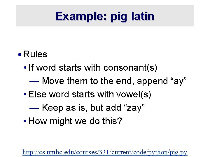 Example: pig latin · Rules • If word starts with consonant(s) — Move them