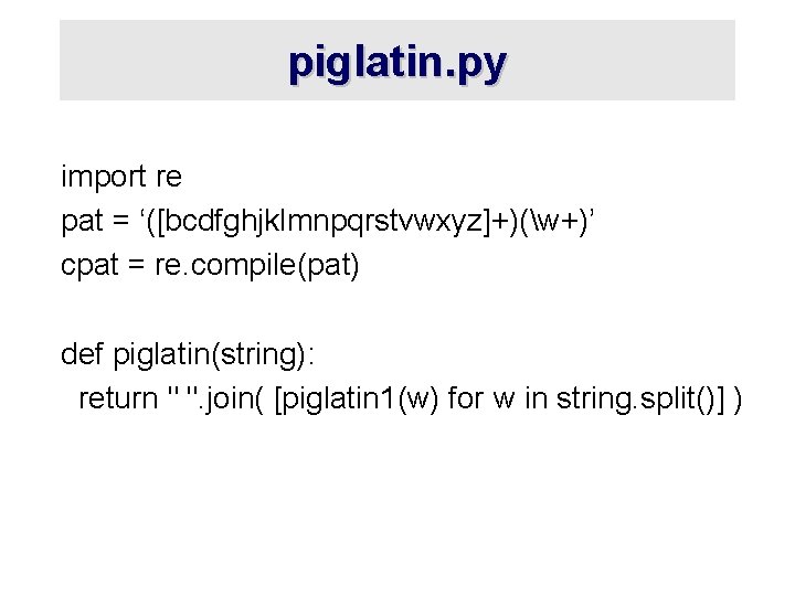 piglatin. py import re pat = ‘([bcdfghjklmnpqrstvwxyz]+)(w+)’ cpat = re. compile(pat) def piglatin(string): return
