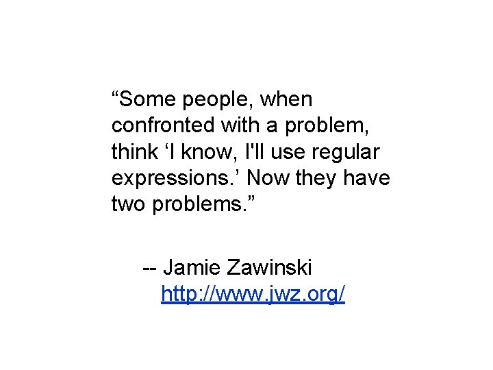 “Some people, when confronted with a problem, think ‘I know, I'll use regular expressions.